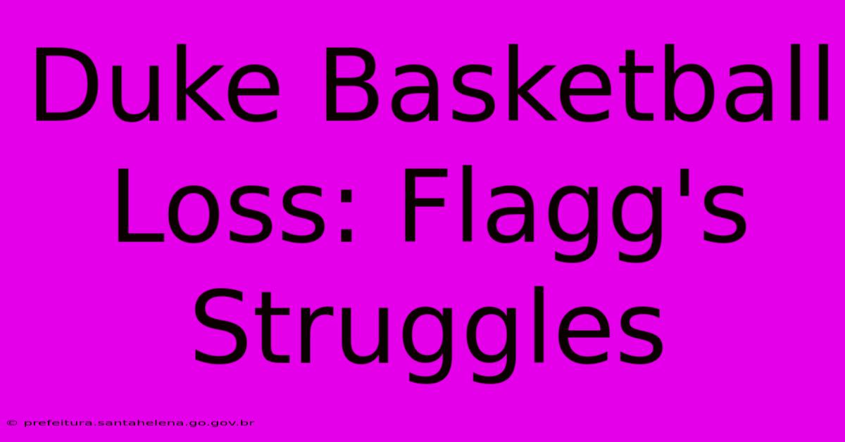 Duke Basketball Loss: Flagg's Struggles Duke Basketball Loss: Flagg's Struggles