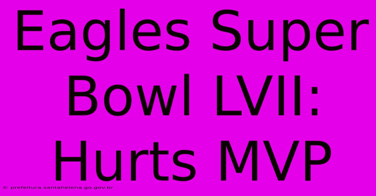 Eagles Super Bowl LVII: Hurts MVP Eagles Super Bowl LVII: Hurts MVP