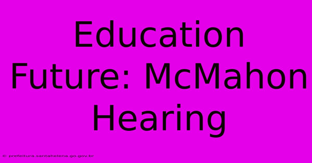 Education Future: McMahon Hearing Education Future: McMahon Hearing