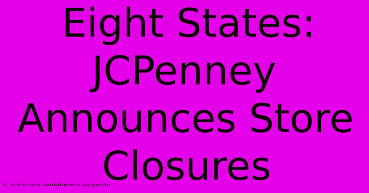 Eight States: JCPenney Announces Store Closures Eight States: JCPenney Announces Store Closures