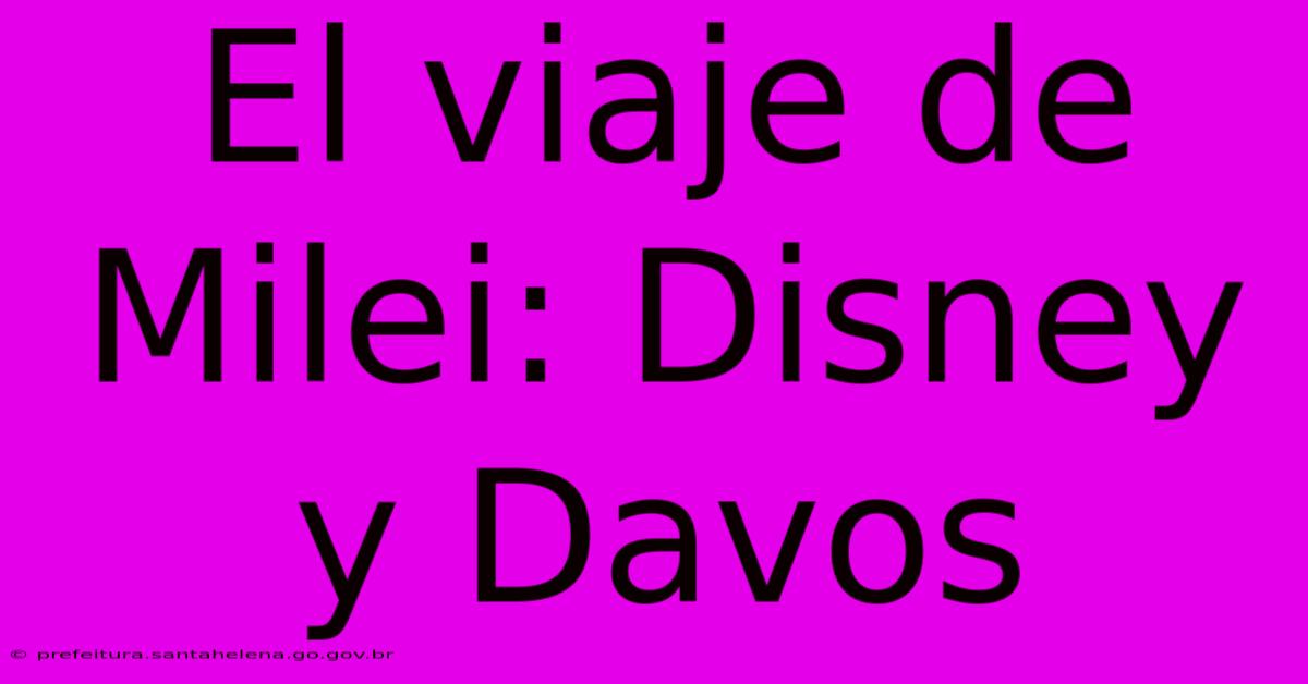 El Viaje De Milei: Disney Y Davos El Viaje De Milei: Disney Y Davos