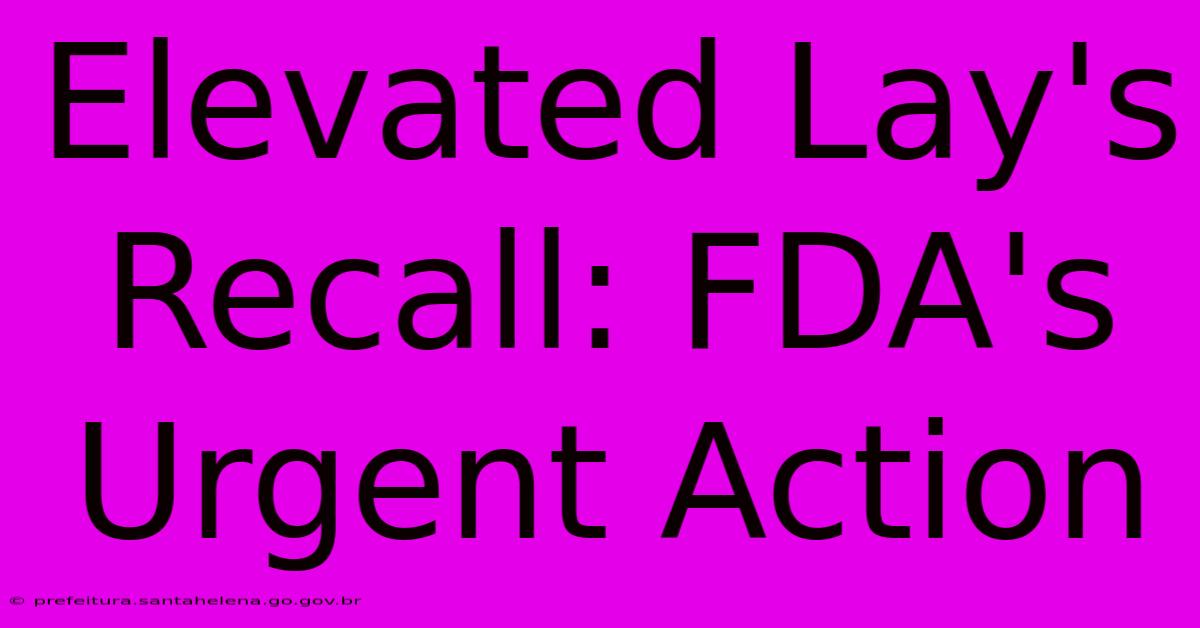 Elevated Lay's Recall: FDA's Urgent Action