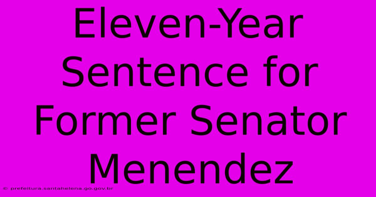 Eleven-Year Sentence For Former Senator Menendez