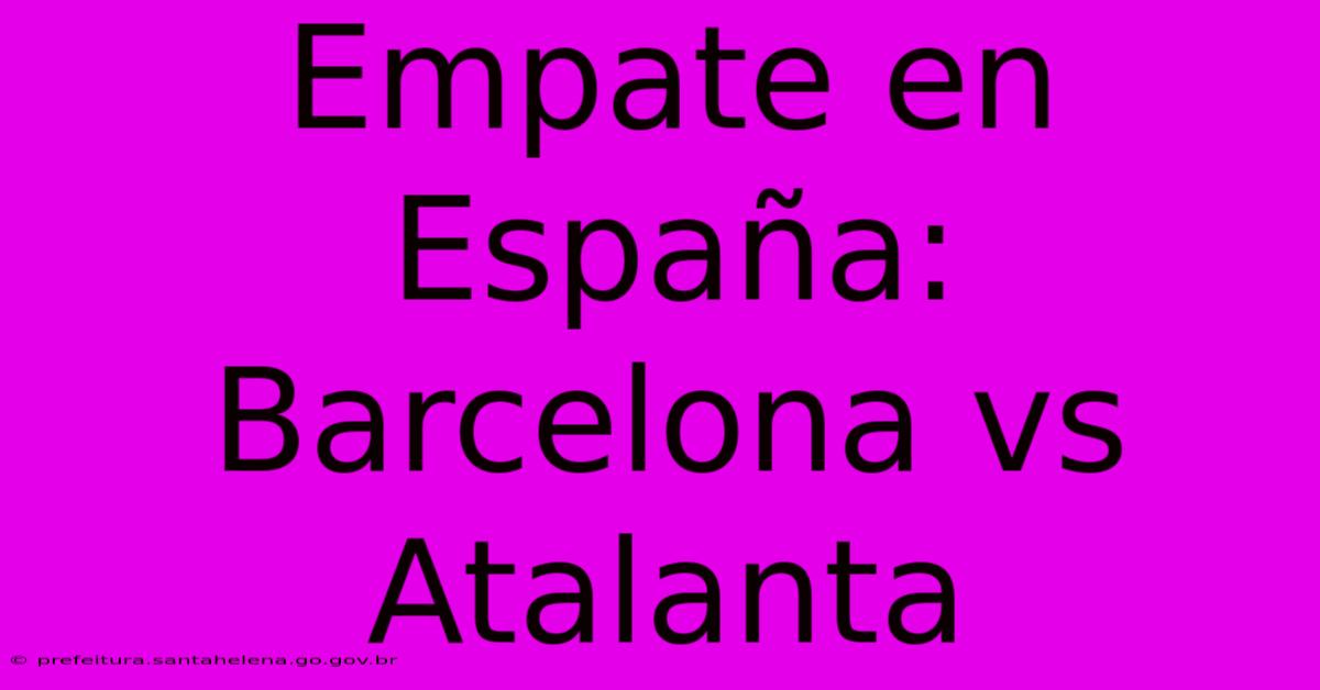 Empate En España: Barcelona Vs Atalanta