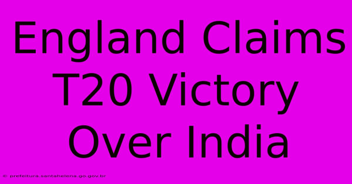 England Claims T20 Victory Over India