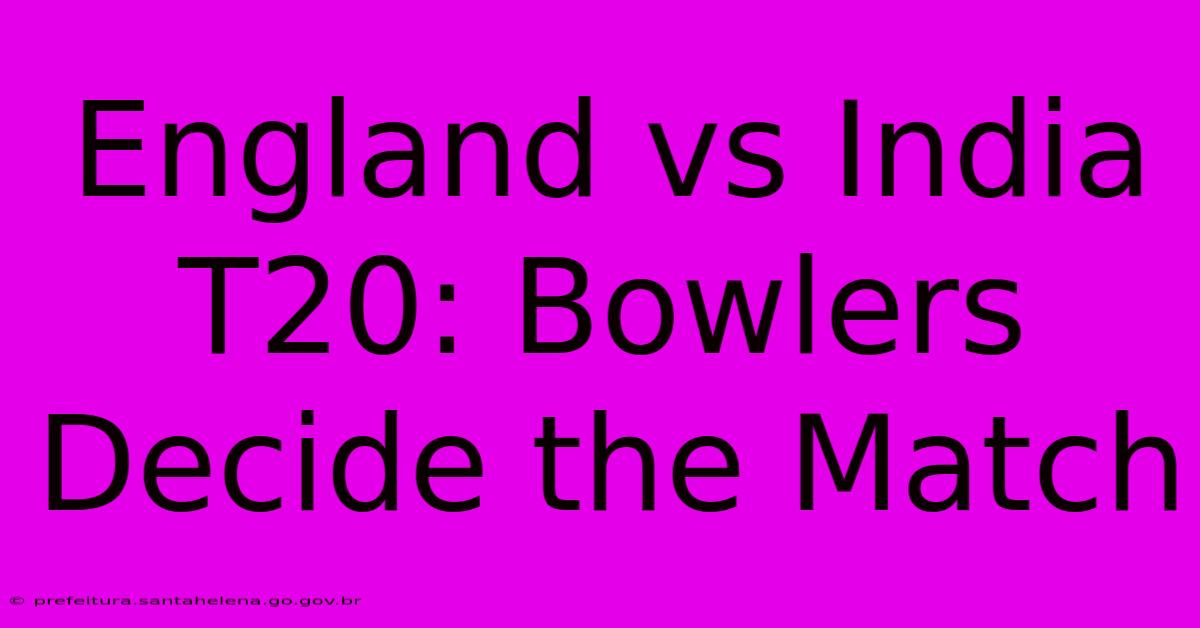 England Vs India T20: Bowlers Decide The Match