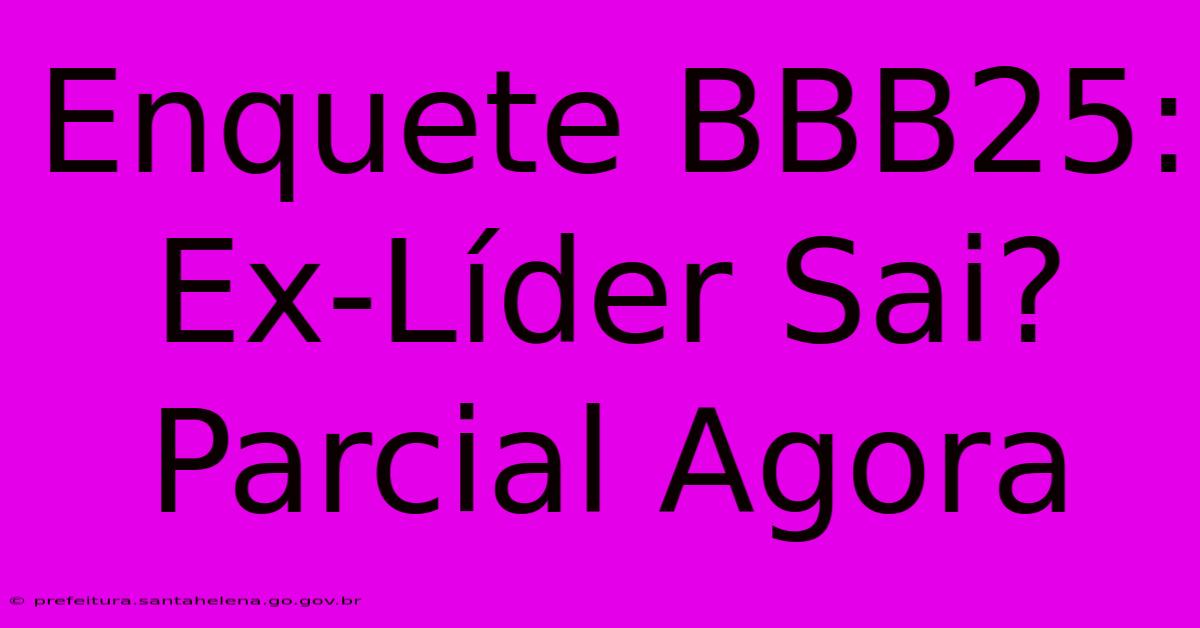 Enquete BBB25: Ex-LΓder Sai? Parcial Agora Enquete BBB25: Ex-LΓder Sai? Parcial Agora