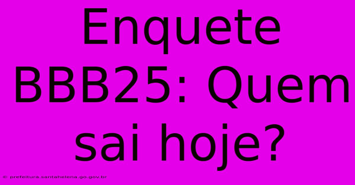 Enquete BBB25: Quem Sai Hoje? Enquete BBB25: Quem Sai Hoje?