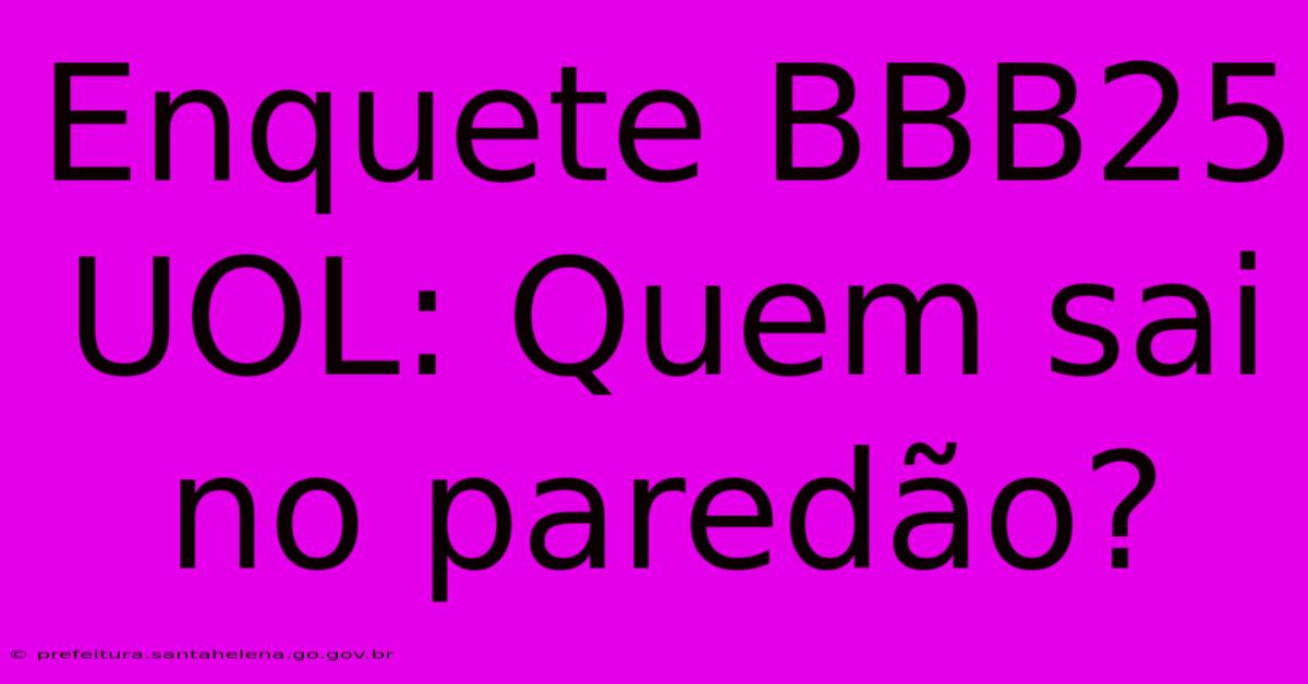 Enquete BBB25 UOL: Quem Sai No ParedΓ£o? Enquete BBB25 UOL: Quem Sai No ParedΓ£o?