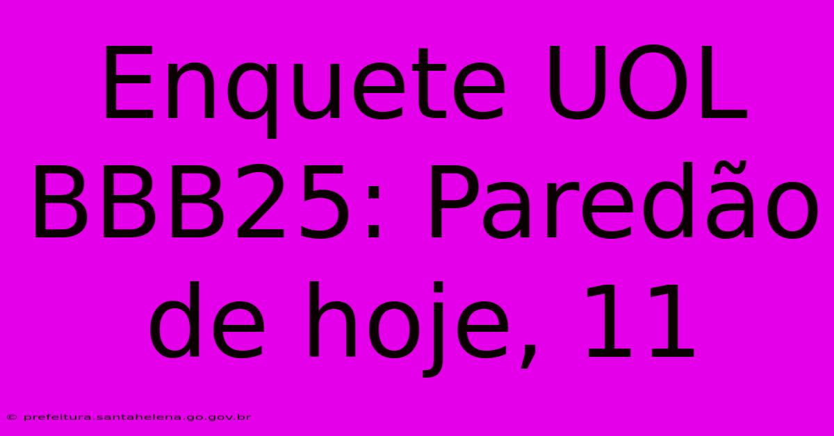 Enquete UOL BBB25: ParedΓ£o De Hoje, 11 Enquete UOL BBB25: ParedΓ£o De Hoje, 11