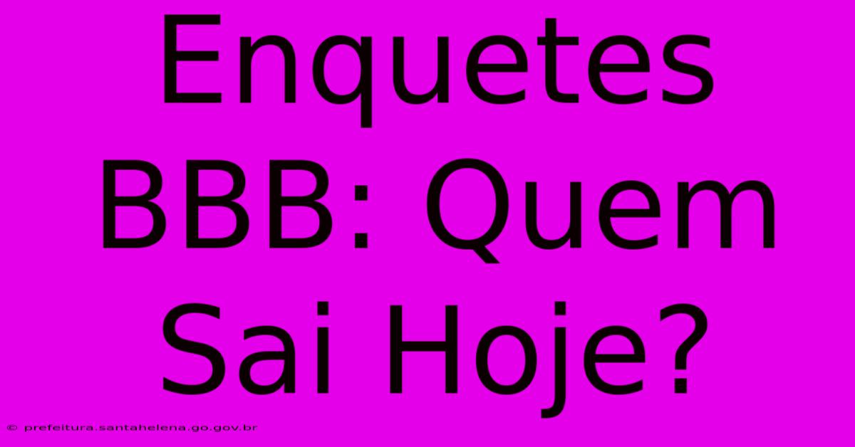 Enquetes BBB: Quem Sai Hoje? Enquetes BBB: Quem Sai Hoje?