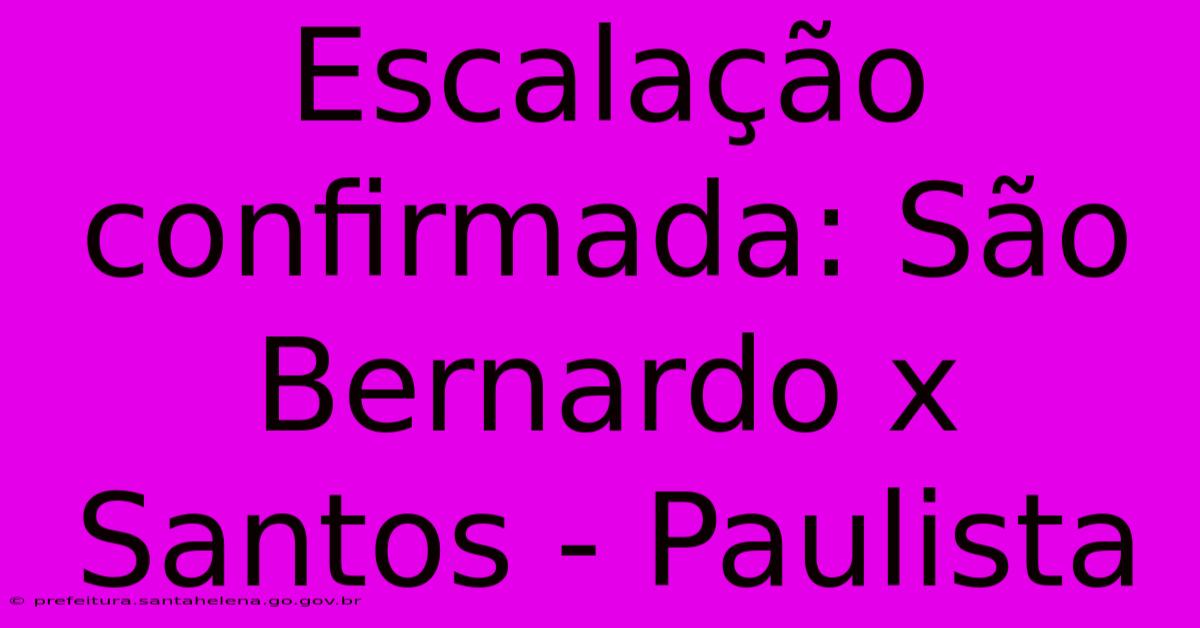 Escalação Confirmada: São Bernardo X Santos - Paulista