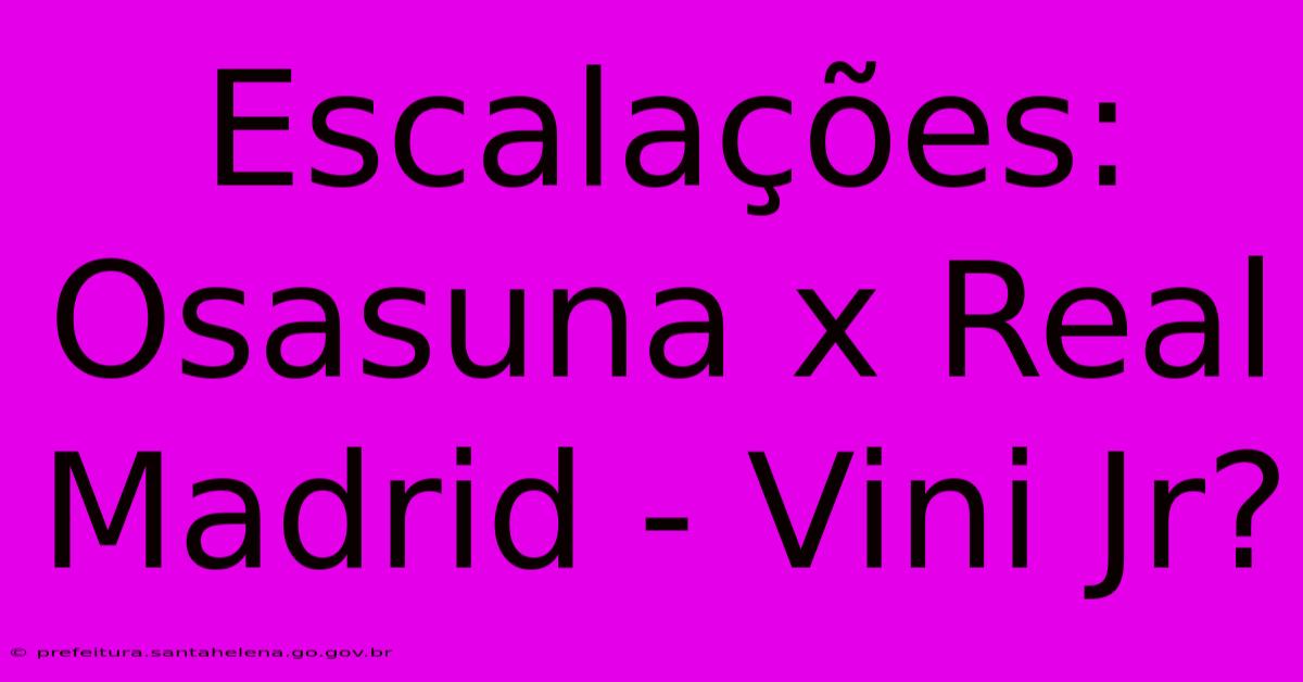 Escalações: Osasuna X Real Madrid - Vini Jr? Escalações: Osasuna X Real Madrid - Vini Jr?