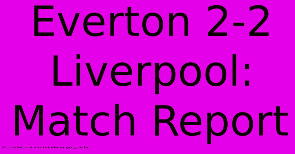 Everton 2-2 Liverpool: Match Report Everton 2-2 Liverpool: Match Report