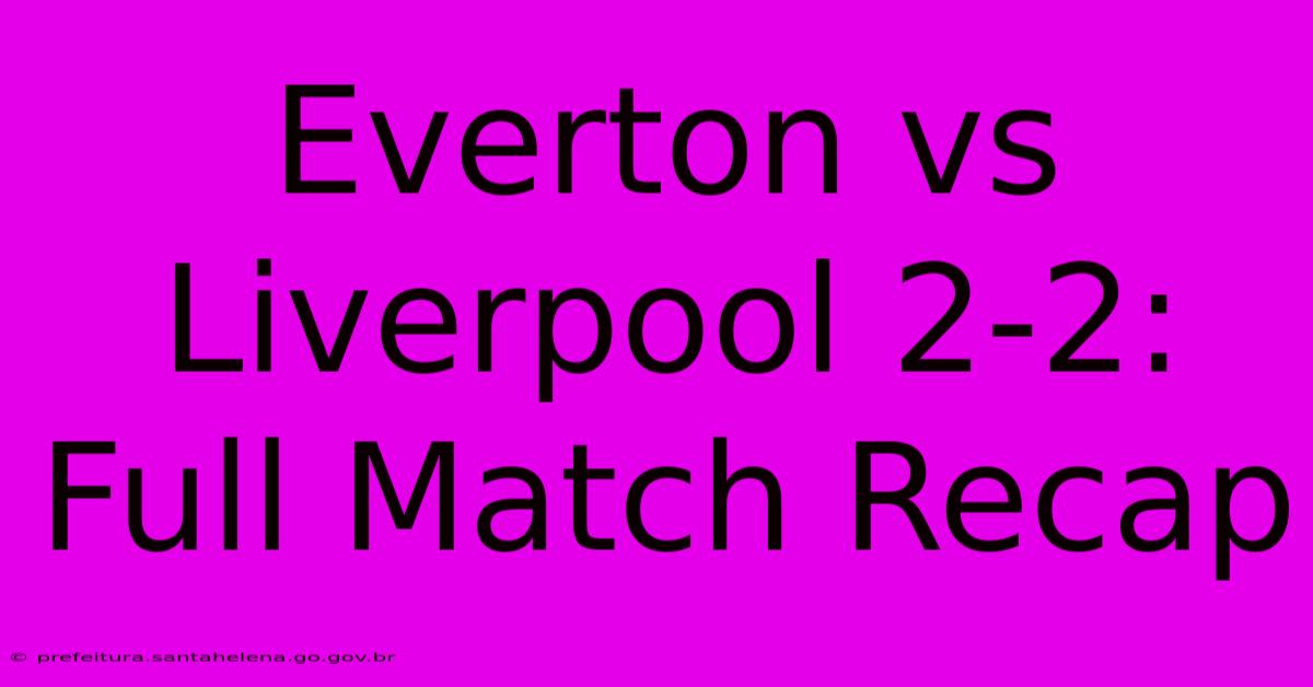 Everton Vs Liverpool 2-2: Full Match Recap Everton Vs Liverpool 2-2: Full Match Recap