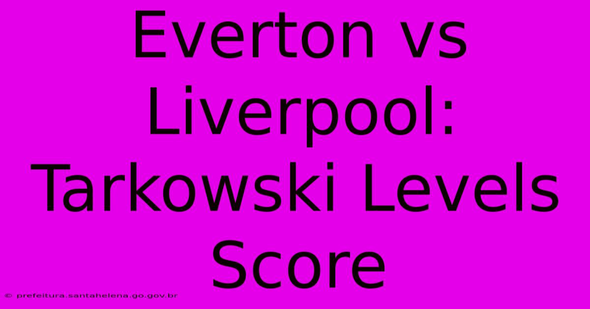 Everton Vs Liverpool: Tarkowski Levels Score Everton Vs Liverpool: Tarkowski Levels Score