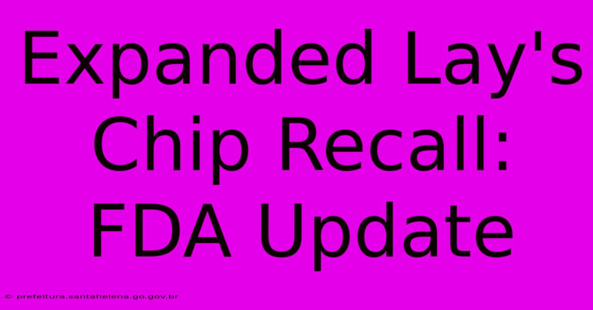 Expanded Lay's Chip Recall: FDA Update