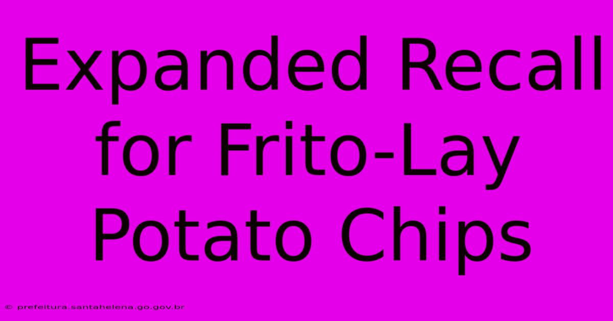 Expanded Recall For Frito-Lay Potato Chips