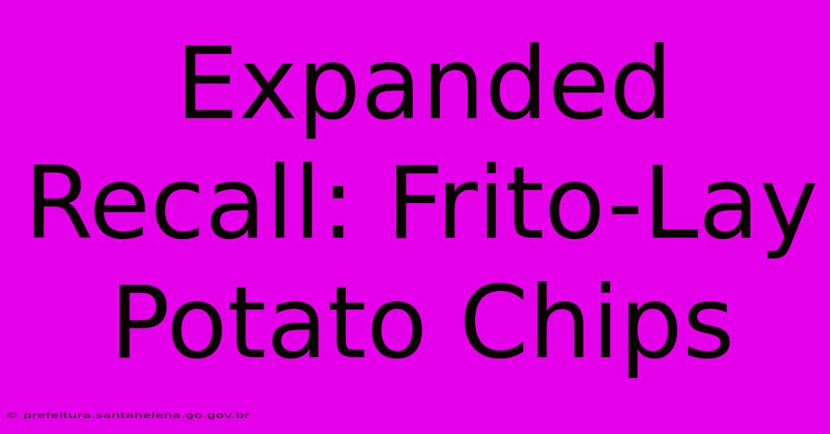 Expanded Recall: Frito-Lay Potato Chips