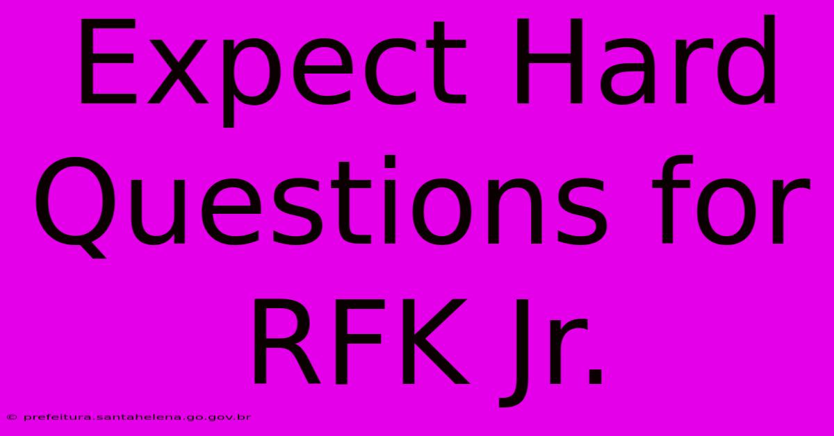 Expect Hard Questions For RFK Jr.