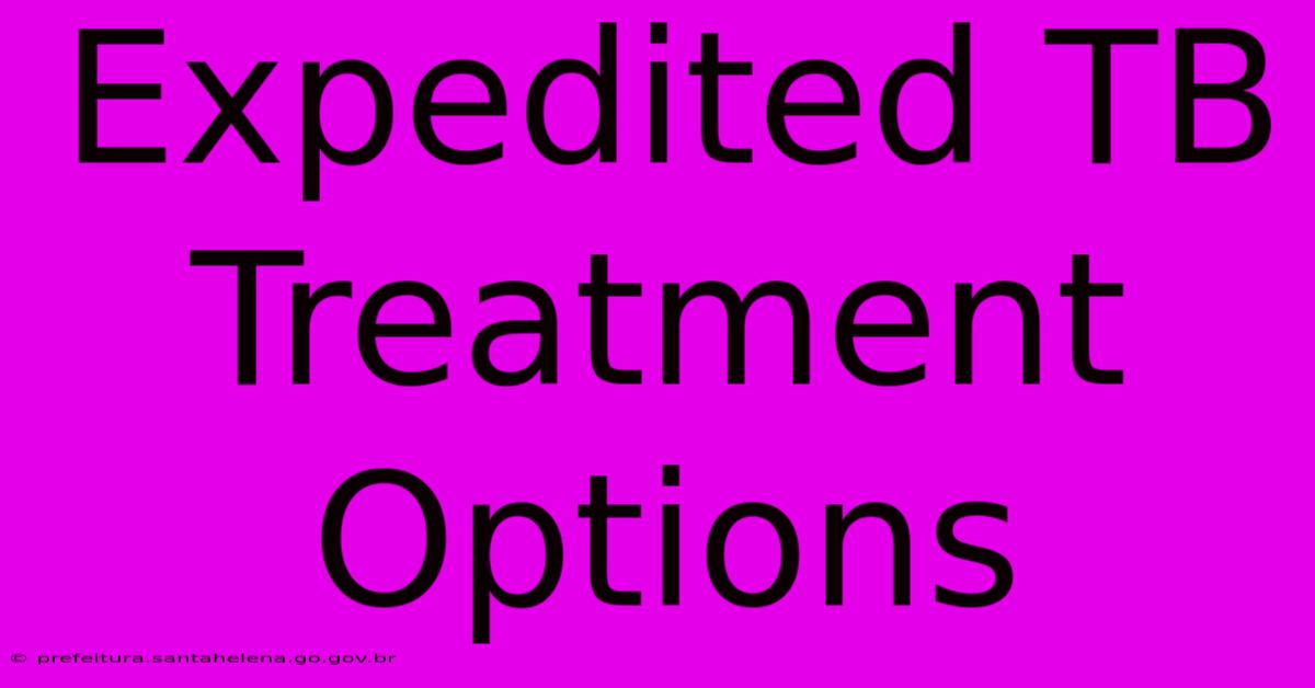 Expedited TB Treatment Options