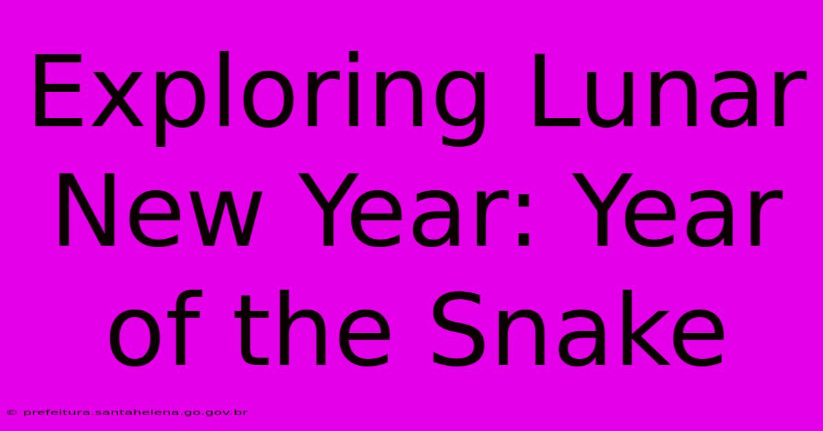 Exploring Lunar New Year: Year Of The Snake