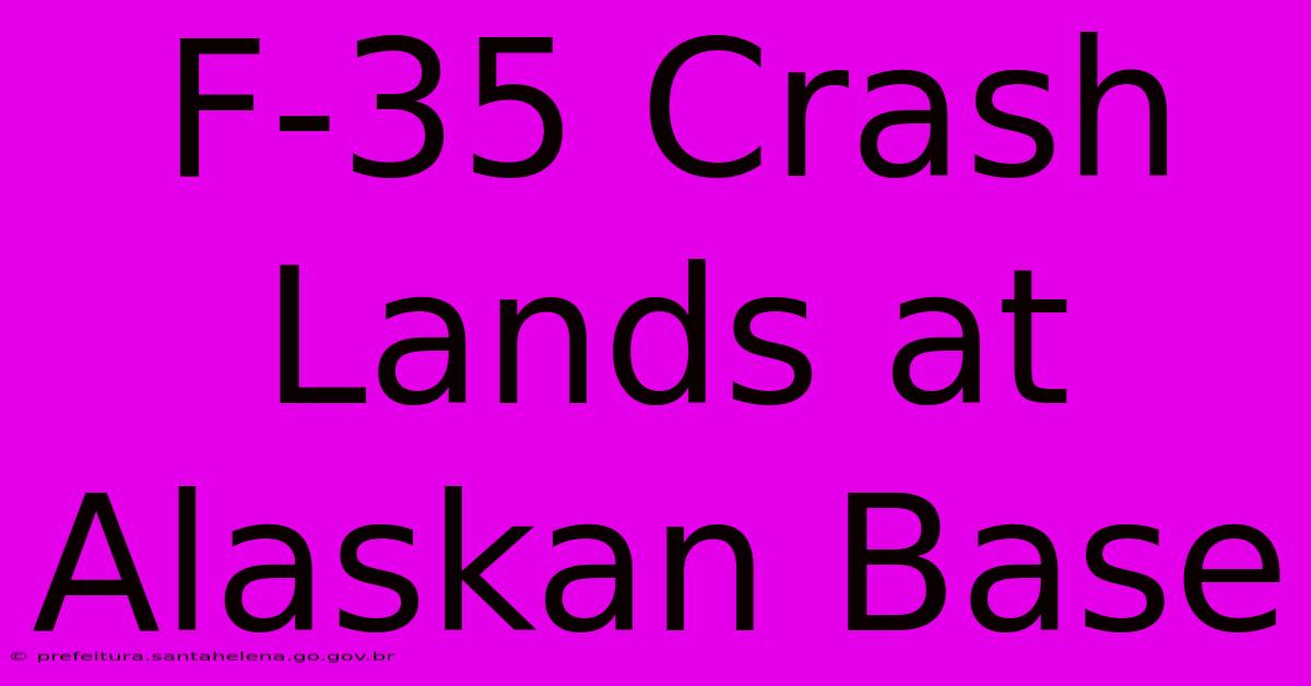 F-35 Crash Lands At Alaskan Base