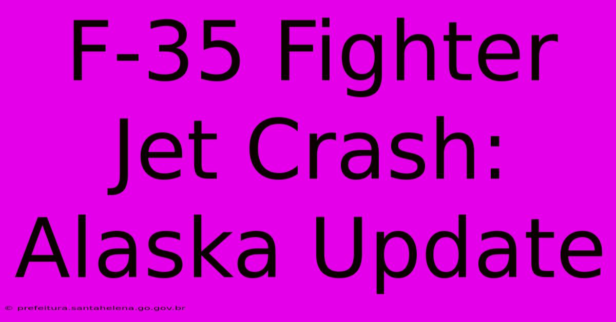 F-35 Fighter Jet Crash: Alaska Update