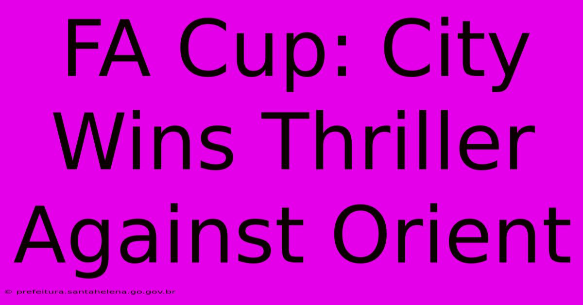 FA Cup: City Wins Thriller Against Orient FA Cup: City Wins Thriller Against Orient