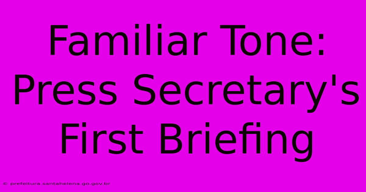 Familiar Tone: Press Secretary's First Briefing