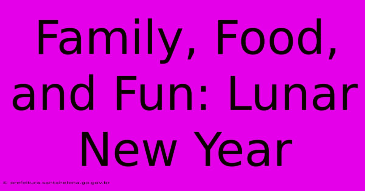 Family, Food, And Fun: Lunar New Year