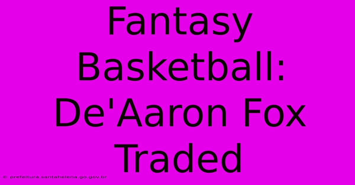 Fantasy Basketball: De'Aaron Fox Traded