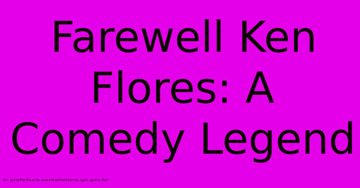 Farewell Ken Flores: A Comedy Legend