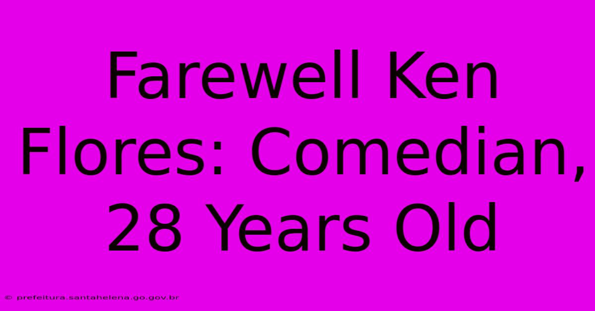 Farewell Ken Flores: Comedian, 28 Years Old