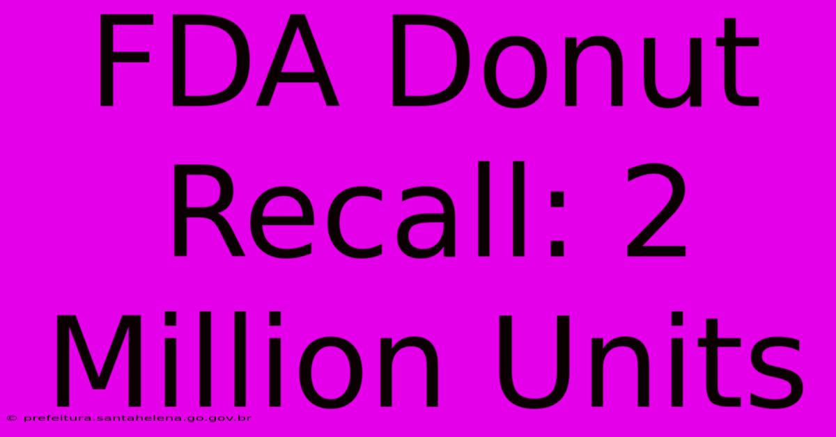 FDA Donut Recall: 2 Million Units FDA Donut Recall: 2 Million Units