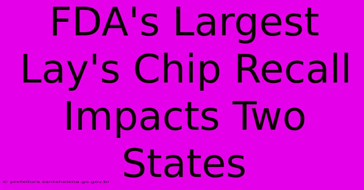 FDA's Largest Lay's Chip Recall Impacts Two States