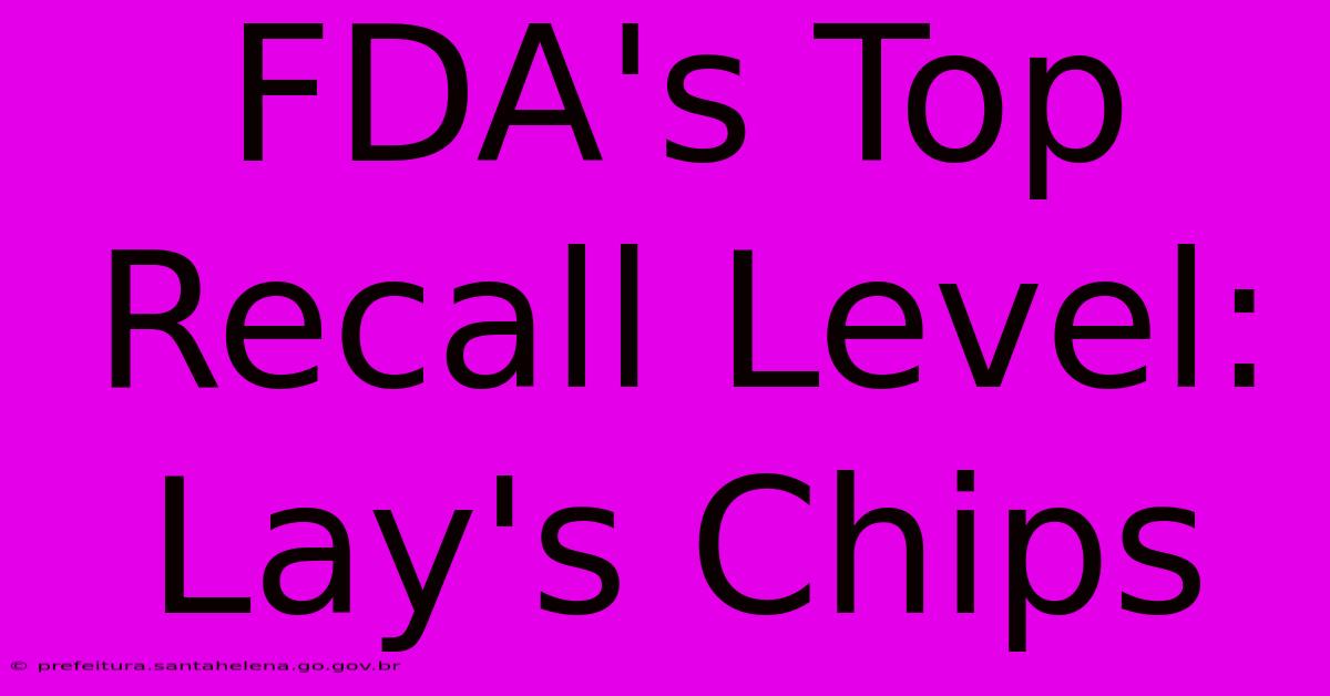 FDA's Top Recall Level: Lay's Chips