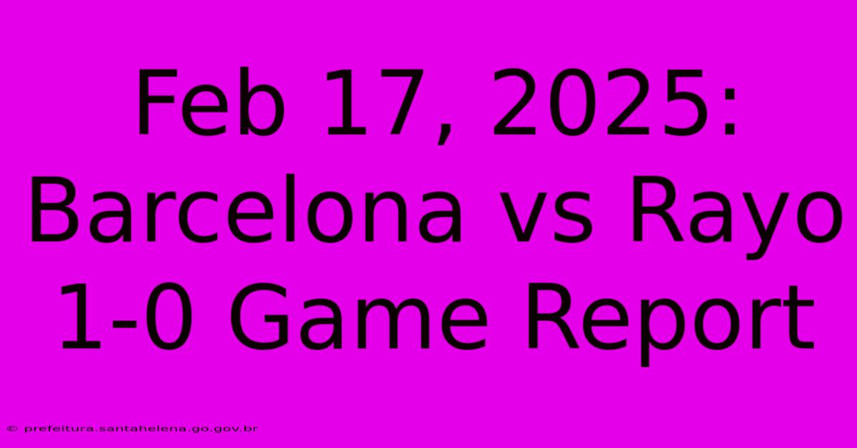 Feb 17, 2025: Barcelona Vs Rayo 1-0 Game Report