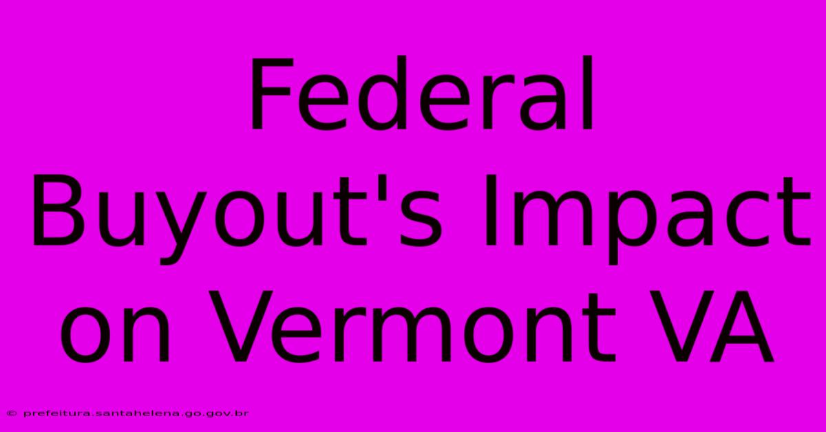 Federal Buyout's Impact On Vermont VA