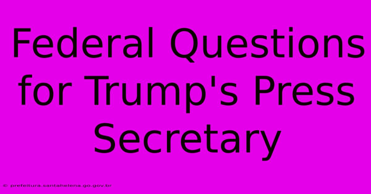 Federal Questions For Trump's Press Secretary