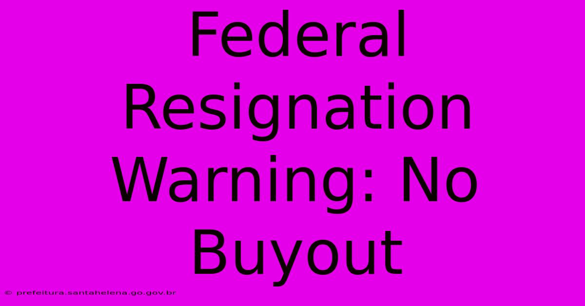 Federal Resignation Warning: No Buyout