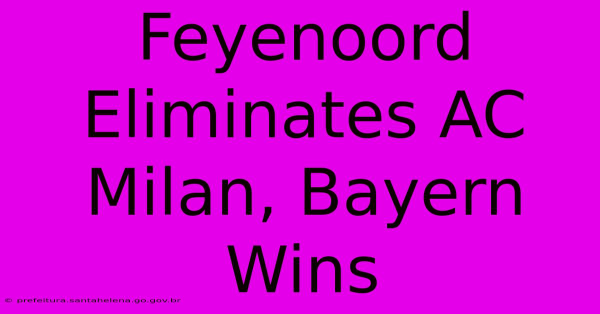 Feyenoord Eliminates AC Milan, Bayern Wins Feyenoord Eliminates AC Milan, Bayern Wins