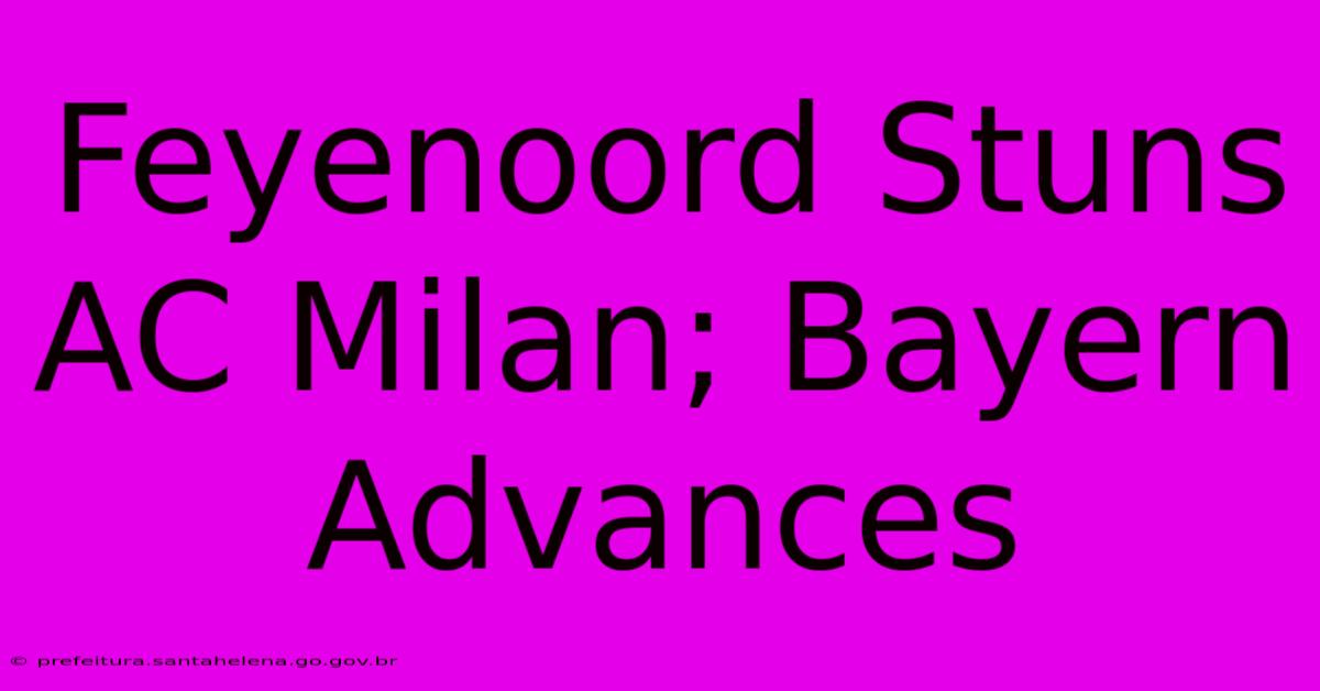 Feyenoord Stuns AC Milan; Bayern Advances Feyenoord Stuns AC Milan; Bayern Advances