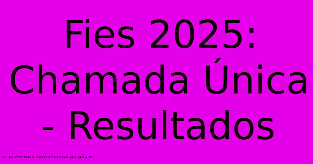 Fies 2025: Chamada Γnica - Resultados Fies 2025: Chamada Γnica - Resultados