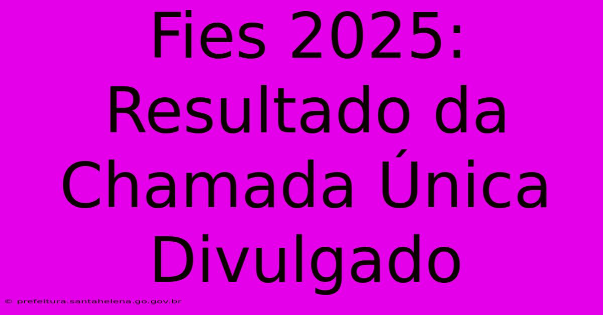 Fies 2025: Resultado Da Chamada Única Divulgado Fies 2025: Resultado Da Chamada Única Divulgado