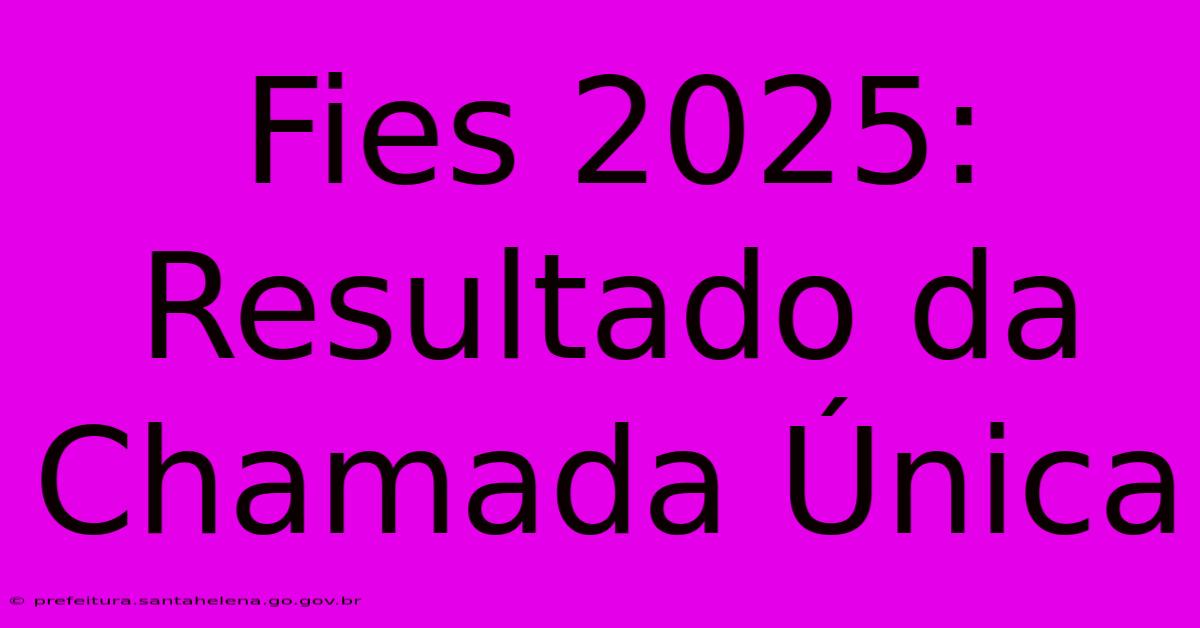 Fies 2025: Resultado Da Chamada Única Fies 2025: Resultado Da Chamada Única