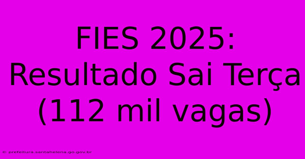 FIES 2025: Resultado Sai TerΓ§a (112 Mil Vagas) FIES 2025: Resultado Sai TerΓ§a (112 Mil Vagas)