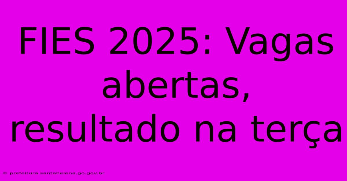FIES 2025: Vagas Abertas, Resultado Na Terça FIES 2025: Vagas Abertas, Resultado Na Terça