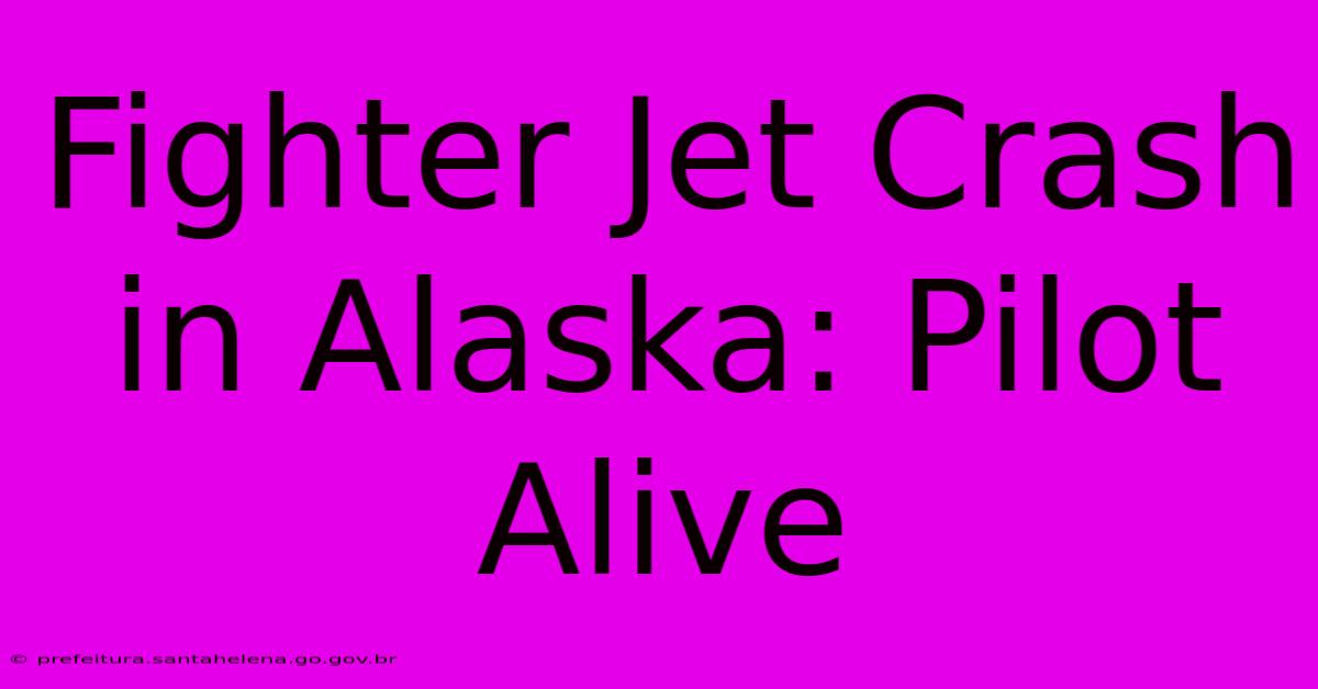 Fighter Jet Crash In Alaska: Pilot Alive