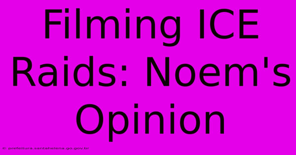 Filming ICE Raids: Noem's Opinion